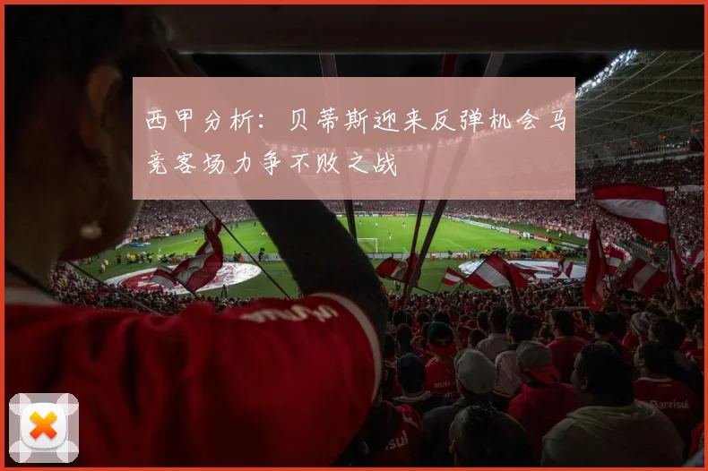 西甲分析：贝蒂斯迎来反弹机会马竞客场力争不败之战