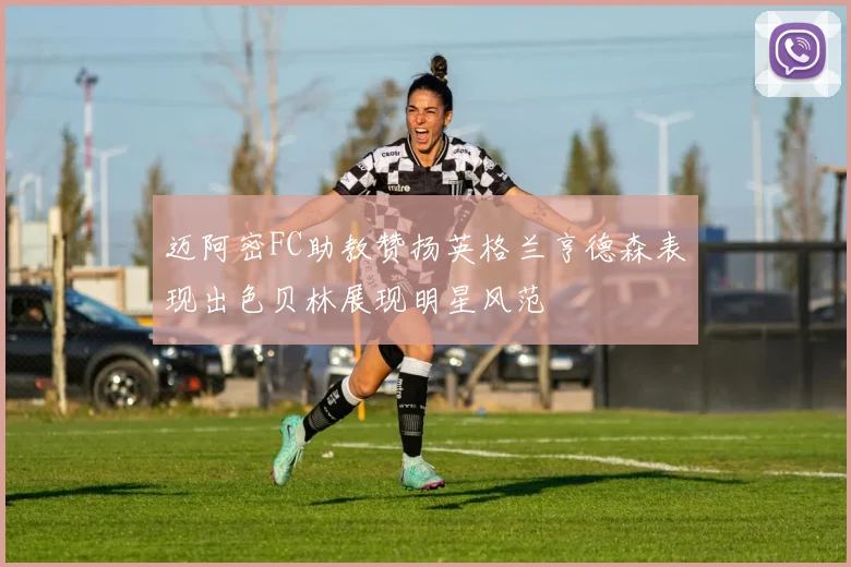 迈阿密FC助教赞扬英格兰亨德森表现出色贝林展现明星风范